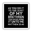 Matthew 25:40 Christian Sticker and Clipart featuring bold white text on a black background. Ideal for faith and encouragement, available as stickers or digital artwork from Decal Venue.