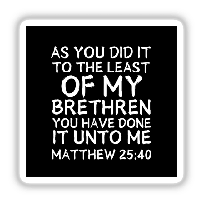 Matthew 25:40 Christian Sticker and Clipart featuring bold white text on a black background. Ideal for faith and encouragement, available as stickers or digital artwork from Decal Venue.