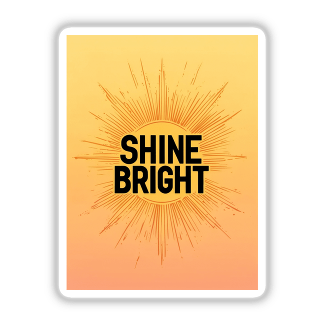 Minimalist Sunburst ‘Shine Bright’ Poster features black text on a yellow and orange gradient background, available as stickers or digital artwork. Perfect for vibrant, motivational décor.