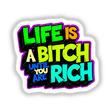 Life Is A Bitch Until You Are Rich Funny Quote displayed in vibrant text, available as unique stickers or digital artwork from Decal Venue.