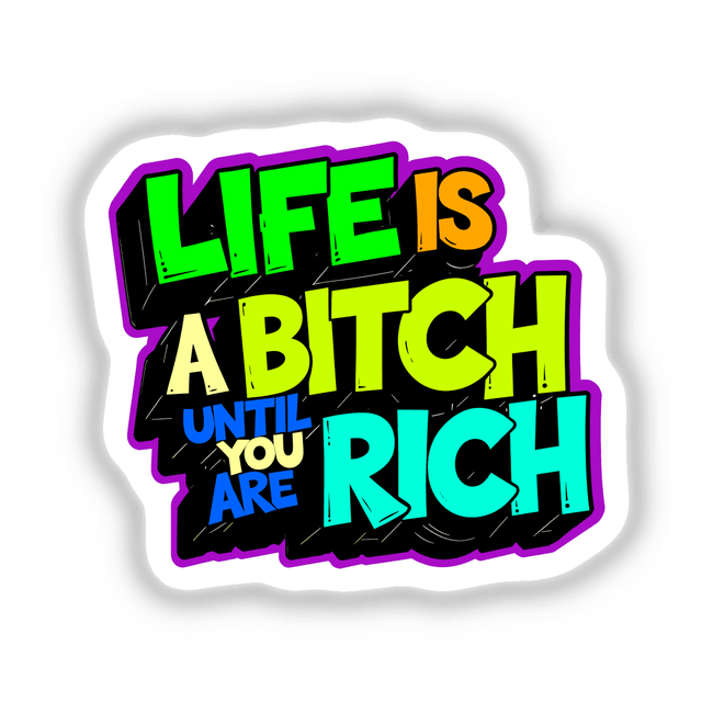 Life Is A Bitch Until You Are Rich Funny Quote displayed in vibrant text, available as unique stickers or digital artwork from Decal Venue.