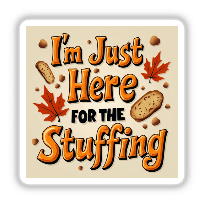 I’m Just Here for the Stuffing Funny Thanksgiving Sticker featuring whimsical text and autumn leaves, available as stickers or digital artwork with commercial rights.