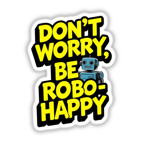 Blue robot illustration with the text Don't Worry Be Robo-Happy Funny Quote, available as stickers or digital artwork, featuring a whimsical design from Decal Venue's unique art collection.