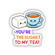 Cartoon of a tea cup and sugar cube featuring 'You're The Sugar To My Tea Funny Love Quote', available as vinyl stickers or digital artwork from Decal Venue.