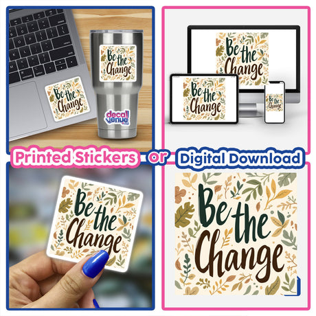 Collage of Be the Change stickers, featuring a floral design held by a hand, perfect for personalizing laptops or available as digital artwork from Decal Venue.