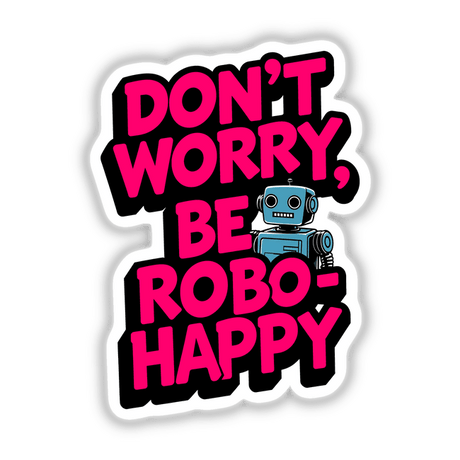 Cartoon robot with pink text, featuring the title Don't Worry Be Robo-Happy Funny Quote, available as stickers or digital artwork, showcasing Decal Venue's unique design style.