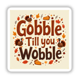 ‘Gobble Till You Wobble’ Funny Thanksgiving Sticker featuring cartoon turkeys, pies, and leaves, available as stickers or digital artwork from Decal Venue.