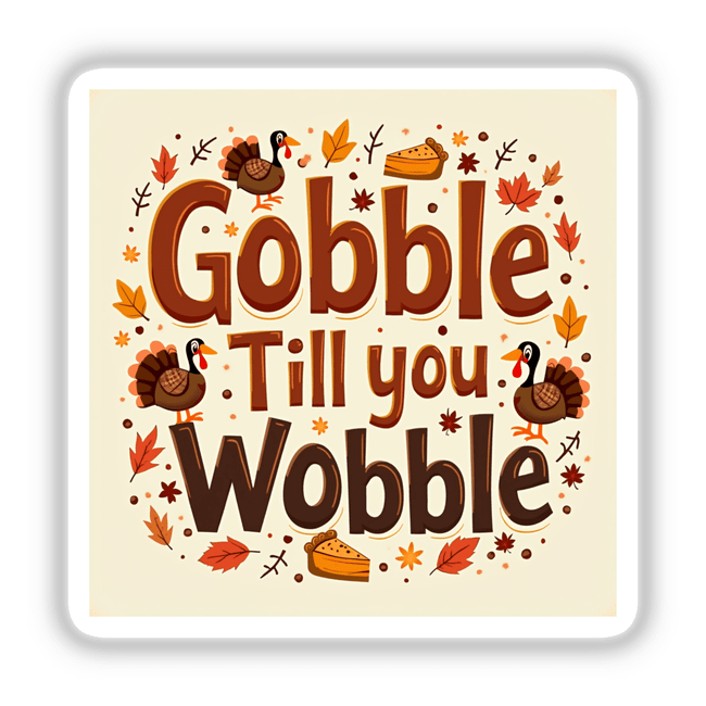 ‘Gobble Till You Wobble’ Funny Thanksgiving Sticker featuring cartoon turkeys, pies, and leaves, available as stickers or digital artwork from Decal Venue.