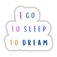 I Go To Sleep To Dream sign with colorful text, available as stickers or digital artwork, showcasing unique graphic elements from Decal Venue.