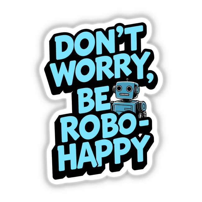 Funny quote design, Don't Worry Be Robo-Happy, featuring a playful robot illustration. Available as stickers or digital artwork.