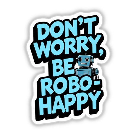 Funny quote design, Don't Worry Be Robo-Happy, featuring a playful robot illustration. Available as stickers or digital artwork.