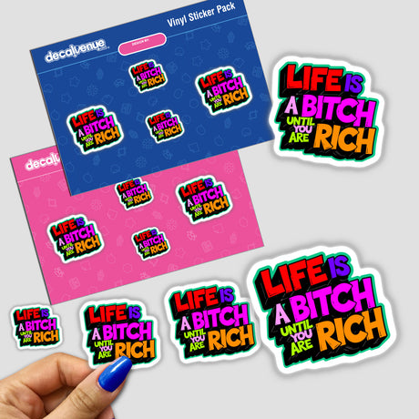 Life Is A Bitch Until You Are Rich Funny Quote sticker, featuring colorful text, displayed on a surface. A person holds the sticker, highlighting its vibrant design and playful message.