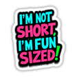 I'm Not Short I'm Fun Sized Funny Quote displayed with bold typography, available as a sticker or digital artwork from Decal Venue, emphasizing humor and unique design.