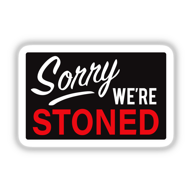 Sticker featuring 'Sorry We're Stoned' in bold red letters on a black background, available as a unique vinyl sticker or digital artwork from Decal Venue.