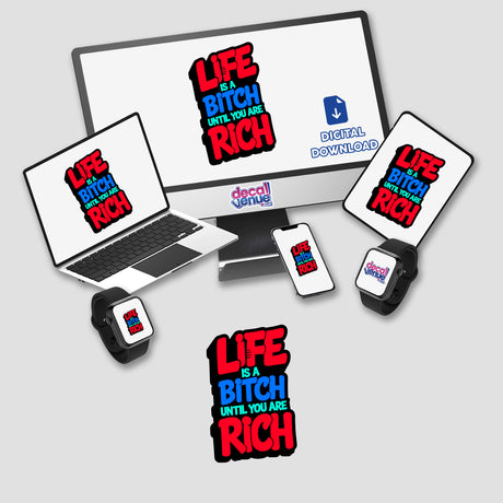 Computer monitor, laptop, and phone displaying Life Is A Bitch Until You Are Rich Funny Quote sticker or digital artwork from Decal Venue, specializing in unique stickers and digital art.