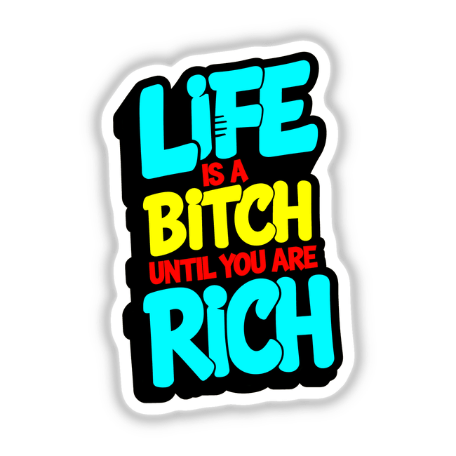 Sticker or digital artwork featuring the phrase 'Life Is A Bitch Until You Are Rich Funny Quote' in bold typography, embodying humor and wit from Decal Venue's unique collection.