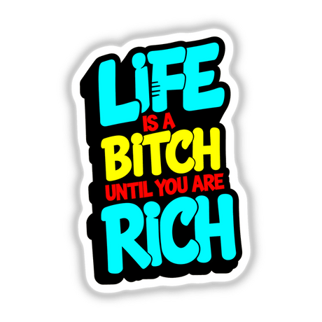 Sticker or digital artwork featuring the phrase 'Life Is A Bitch Until You Are Rich Funny Quote' in bold typography, embodying humor and wit from Decal Venue's unique collection.