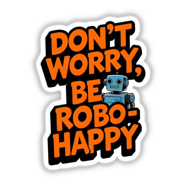 Don't Worry Be Robo-Happy Funny Quote featuring a blue robot with black eyes, available as stickers or digital artwork, showcasing unique design elements characteristic of Decal Venue's offerings.