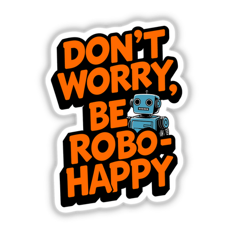 Don't Worry Be Robo-Happy Funny Quote featuring a blue robot with black eyes, available as stickers or digital artwork, showcasing unique design elements characteristic of Decal Venue's offerings.