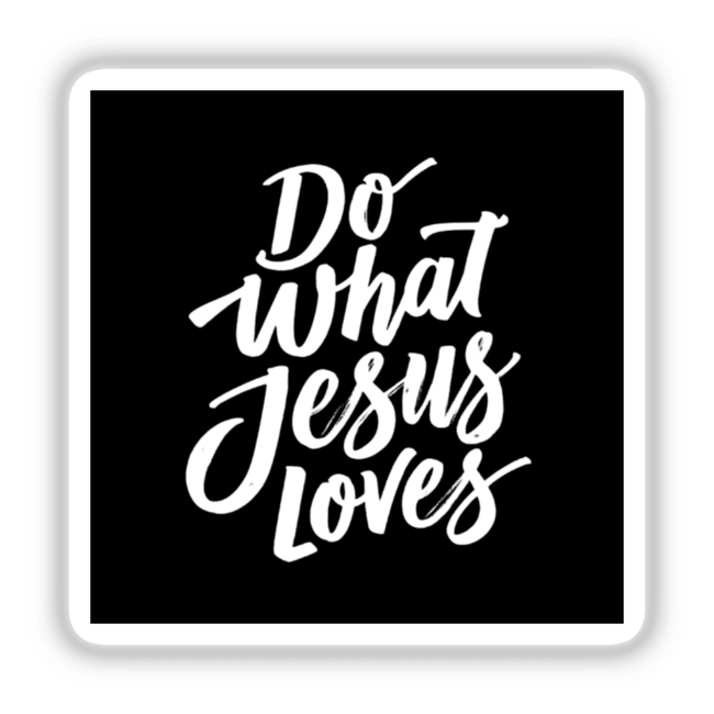 Do What Jesus Loves – Faith-Based Christian Inspirational Sticker or Clipart featuring bold white typography on a black background, ideal for spiritual expression and commercial use from Decal Venue.