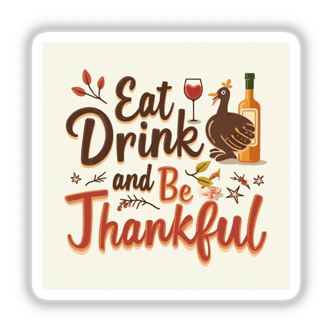 Eat, Drink, and Be Thankful Thanksgiving Sticker or Clipart featuring a cartoon turkey, wine bottle, and Thanksgiving sign. Available as stickers or digital artwork from Decal Venue.