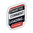 Sticker featuring the phrase Smart Ass Comment Loading Please Wait in bold text, emphasizing humor and sarcasm, available as a vinyl sticker or digital artwork from Decal Venue.