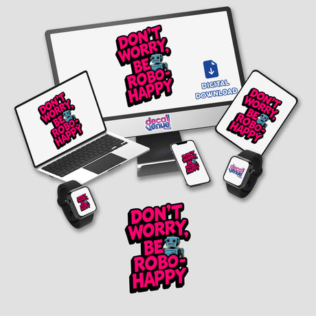 Don't Worry Be Robo-Happy Funny Quote displayed on a computer monitor and phone, available as stickers or digital artwork, featuring a playful robot and text design.