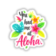 a sticker that says you had me at aloha