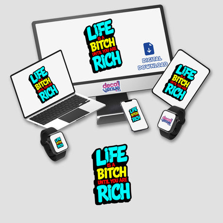 Life Is A Bitch Until You Are Rich Funny Quote displayed on a computer monitor, laptop, phone, and tablet, highlighting its availability as stickers or digital artwork from Decal Venue.