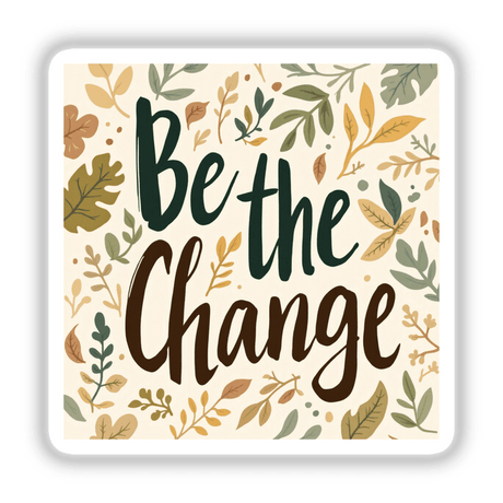 Be the Change sign featuring artistic typography with leaf motifs, available as unique stickers or digital artwork from Decal Venue.