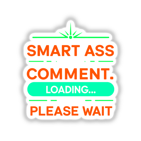 Smart Ass Comment Loading Please Wait sticker featuring bold text and playful design elements, available as a unique decal or digital artwork from Decal Venue.