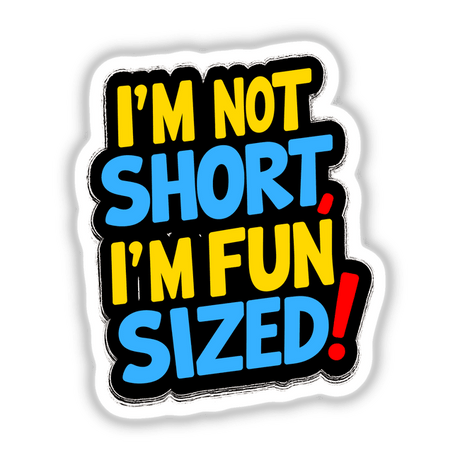 I'm Not Short I'm Fun Sized Funny Quote in bold typography, available as stickers or digital artwork, featuring a playful design that embodies humor and individuality from Decal Venue.