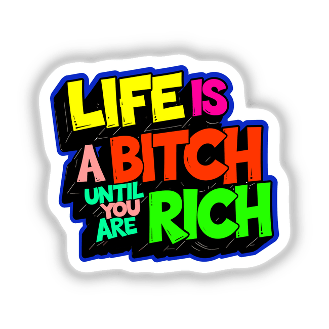 Life Is A Bitch If You Are Not Rich Funny Quote displayed in colorful text, available as unique stickers or digital artwork from Decal Venue, emphasizing bold graphic design.