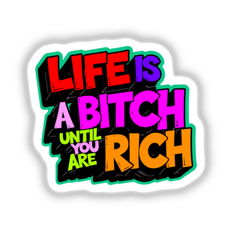 Life Is A Bitch Until You Are Rich Funny Quote, featuring dynamic text design perfect for stickers or digital artwork from Decal Venue's unique collection.