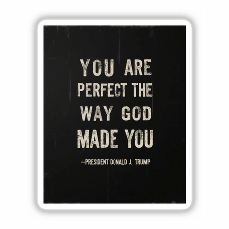 Donald Trump Inspirational Quote Sticker with the message You Are Perfect The Way God Made You. Available as a sticker or digital artwork, ideal for patriotic, conservative Christian themes.