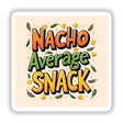 Nacho Average Snack sticker features colorful typography with a yellow cracker and a green pepper, ideal for nacho enthusiasts. Available as stickers or digital artwork with commercial rights.