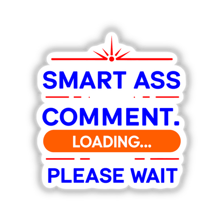 Smart Ass Comment Loading Please Wait sign featuring bold blue and orange text, available as stickers or digital artwork, capturing the playful and humorous essence of Decal Venue's unique collection.