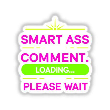 Smart Ass Comment Loading Please Wait sign featuring bold text and playful design, available as stickers or digital artwork, perfect for adding humor to any space.