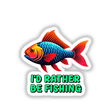 I'd Rather Be Fishing' sticker or digital art featuring a vibrant fish illustration with a prominent orange and blue tail, ideal for fishing enthusiasts seeking unique decor from Decal Venue.