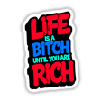 Life Is A Bitch Until You Are Rich Funny Quote sticker or digital art featuring bold text design against a dark background, highlighting the humorous message in a graphic style.