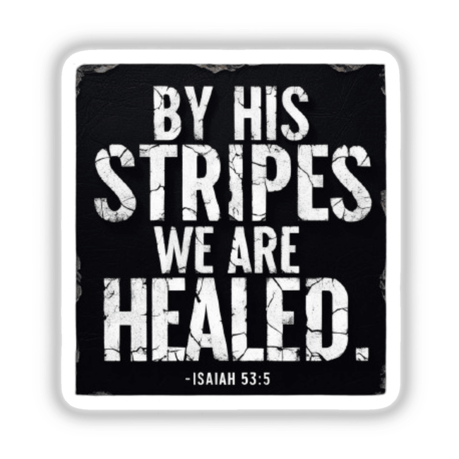 By His Stripes We Are Healed - Inspirational Scripture Art | Sticker or Download with Commercial Rights, featuring white text on a black background, available as stickers or digital artwork.