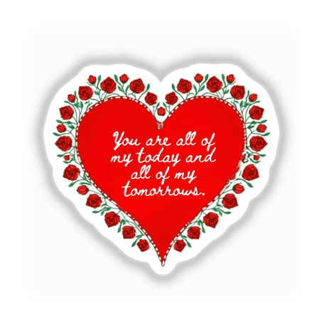 Heartfelt Love Quote Clipart - You Are All of My Today and All of My Tomorrows, featuring a heart-shaped sticker adorned with roses and white text, available as stickers or digital artwork.