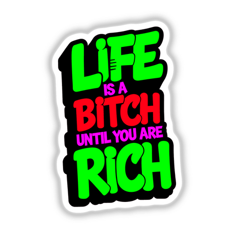 Life Is A Bitch Until You Are Rich Funny Quote displayed as bold text, available as a sticker or digital artwork, capturing a humorous and edgy statement from Decal Venue.