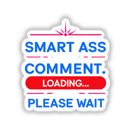 Smart Ass Comment Loading Please Wait sticker, featuring bold typography and logo elements, available as digital artwork or a sticker, ideal for adding humor to personal items.