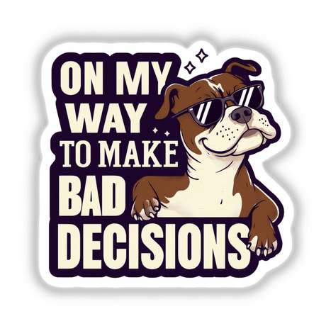 Sticker titled On My Way to Make Bad Decisions Pitbull featuring a cartoon pitbull wearing sunglasses, available as a vinyl sticker or digital artwork from Decal Venue.