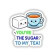 Cartoon tea cup and sugar cube with You're The Sugar To My Tea Funny Love Quote, available as stickers or digital art from Decal Venue.