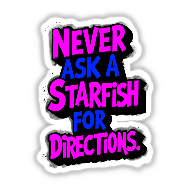 Never Ask A Starfish For Directions Funny Quote displayed on a black and pink sign, available as stickers or digital artwork, emphasizing unique typography and humor.