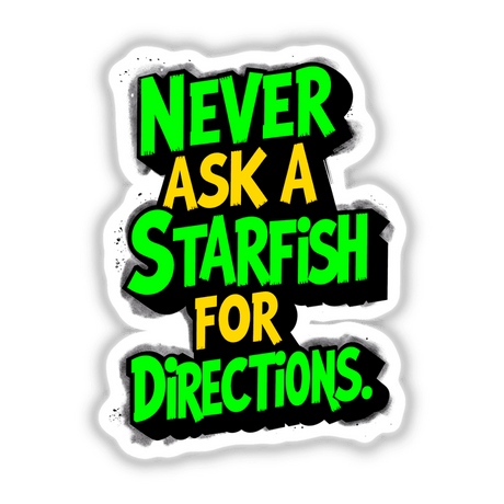 Never Ask A Starfish For Directions Funny Quote displayed in bold typography. Available as stickers or digital artwork from Decal Venue, specializing in unique designs.