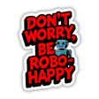 Don't Worry Be Robo-Happy Funny Quote featuring a cartoon robot design, available as unique stickers or digital art from Decal Venue.