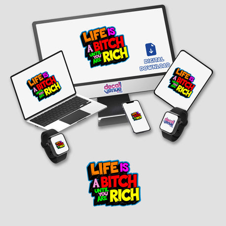 Life Is A Bitch Until You Are Rich Funny Quote displayed on a laptop screen alongside a monitor and smartphone, available as stickers or digital artwork from Decal Venue.